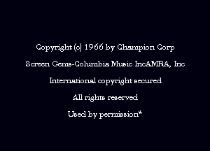 Copyright (c) 1966 by Champion Corp
Sm Cmns-Coluxnbia Music IncAIYIRA, Inc
Inmn'onsl copyright Bocuxcd
All rights mmod

Used by pmnisbion