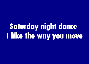 Sulurduy nigh! dame

I like the way you move