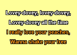 Lovey-dovey, Iovey-dovey,
Lovey-dovey 6111mm

nmmmm
mmmm