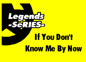 Leggyds
JQRIES-

Ilf You Don't
Know Me By Now
