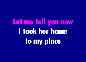 Hock her home

lo my place