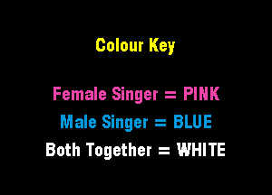 Colour Key

Female Singer PINK

Male Singer z BLUE
Both Together WHITE