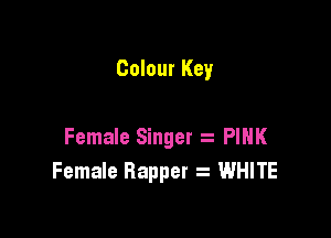 Colour Key

Female Singer PINK
Female Rapper s WHITE