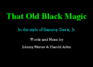 That Old Black NIagic

In the style of Sammy Davis, Jr.

Words and Music by

Johnny Maw 3c Harold Arlmu