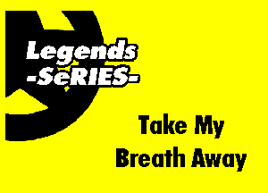 Leggyds
JQRIES-

Fake My
Breath Away