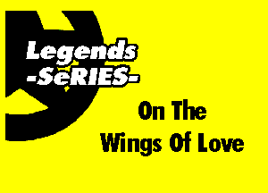 Leggyds
JQRIES-

On The
Wings Of ILou'e