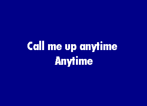 Call me up anvlime

Anviime