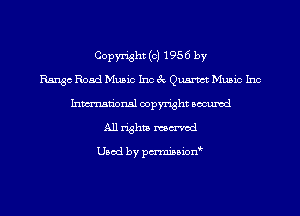Copyright (c) 1956 by
Range Road Music Inc 3c Quartet Music Inc
Inmn'onsl copyright Bocuxcd
All rights named

Used by pmnisbion