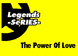 Leggyds
JQRIES-

The Power Of ILou'e