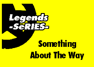 Leggyds
JQRIES-

Something
About The Way