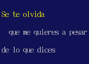 Se te olvida

que me quieres a pesar

de lo que dices