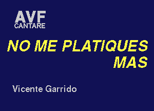 AVF

CANTARE

NO ME PLATIQUES

MAS

Vicente Garrido
