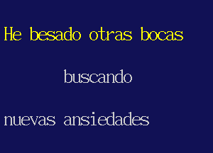 He besado otras bocas

buscando

nuevas ansiedades