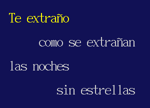 Te extrafio

como se extraflan

las noches

sin estrel las