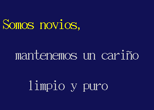 Somos novios,

mantenemos un carilio

limpio y puro