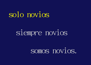 solo novios

siempre novios

somos novios.