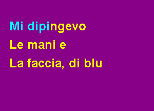 Mi dipingevo
Le mani e

La faccia, di blu