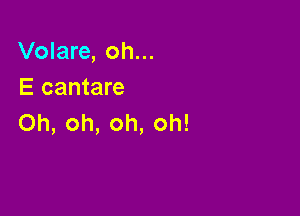 Volare, oh...
E cantare

Oh, oh, oh, oh!