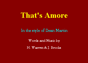 That's Amore

In the ntyle of Dean Martin

Words and Music by

H. Warzm6il Broob