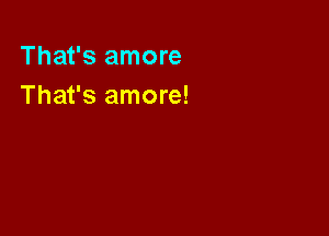 That's amore
That's amore!