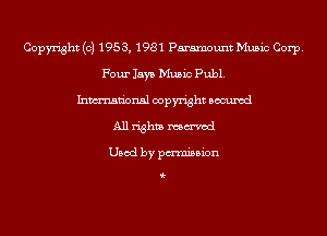 Copyright (c) 195 3, 1981 Paramount Music Corp.
Four lays Music Publ.
Inmn'onsl copyright Bocuxcd
All rights mmod

Used by pmnisbion

i-