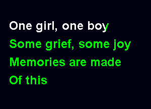 One girl, one boy
Some grief, some joy

Memories are made
Of this