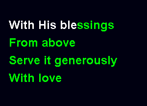 With His blessings
From above

Serve it generously
With love