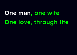 One man, one wife
One love, through life