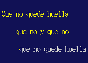 Que no quede huella

que no y QUE no

que no quede huella