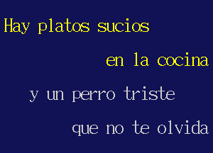 Hay platos sucios

en la cocina

y un perro triste

que no te olvida