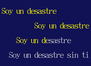 Soy un desastre
Soy un desastre

Soy un desastre

Soy un dwstre sin ti