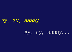 Ay, ay, aaaay,

Ay, ay, aaaay...
