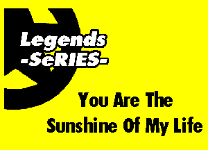 Leggyds
JQRIES-

You Are The
Sunshine Of My ILife