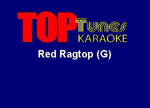 TUJWQE
KARAOKE

Red Ragtop (G)