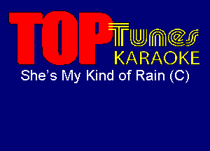 Twmcw
KARAOKE
SheVs My Kind of Rain (C)