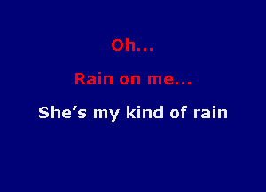 She's my kind of rain