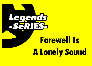 Leggyds
JQRIES-

Farewell Ils
A lonely Sound
