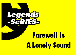 Leggyds
JQRIES-

Farewell Ils
A lonely Sound