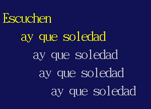 Escuchen
ay que soledad

ay que soledad
ay que soledad
ay que soledad