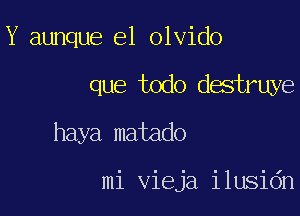 Y aunque el olvido

que todo destruye

haya matado

mi vieja ilusidn