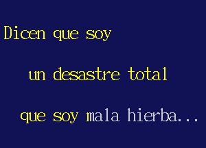 Dioen que soy

un desastre total

que soy mala hierba. ..