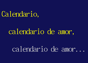Calendario,

calendario de amor,

calendario de amor...