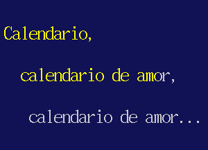 Calendario,

calendario de amor,

calendario de amor...