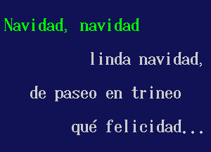 Navidad, navidad

linda navidad,

de paseo en trineo

qu felicidad...