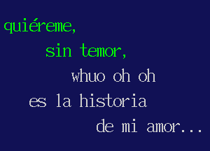 qui reme,
sin temor,

whuo oh oh
es la historia
de mi amor...