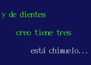 y de dientes

creo tiene tres

estd Chimuelo...