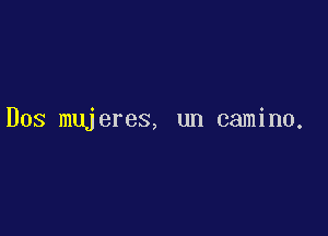 Dos mujeres, un camino.