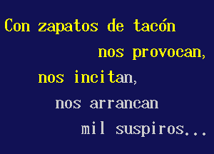 Con zapatos de tac6n
nos provocan,
nos incitan,
nos arrancan

mil suspiros...