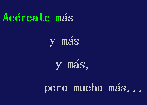 Ac6rcate m s

y m s

y m s,

pero mucho m s...
