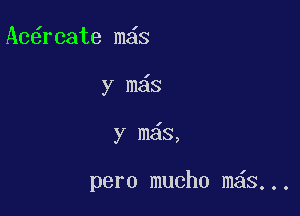 Ac6rcate m s

y m s

y m s,

pero mucho m s...